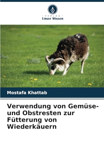 Verwendung von Gemüse- und Obstresten zur Fütterung von Wiederkäuern von Verlag Unser Wissen