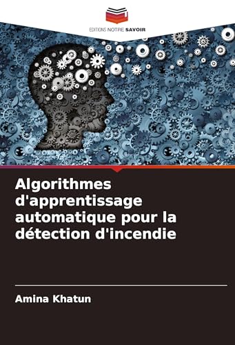 Algorithmes d'apprentissage automatique pour la détection d'incendie: DE von Editions Notre Savoir