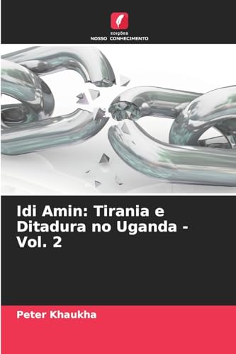 Idi Amin: Tirania e Ditadura no Uganda - Vol. 2: DE von Edições Nosso Conhecimento