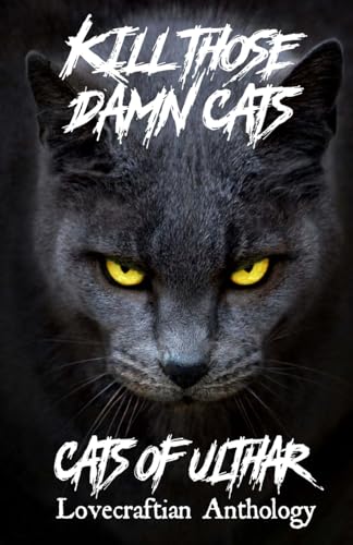 Kill Those Damn Cats - Cats of Ulthar Lovecraftian Anthology von CREATESPACE