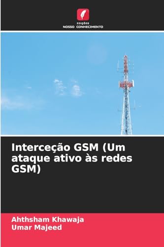 Interceção GSM (Um ataque ativo às redes GSM) von Edições Nosso Conhecimento