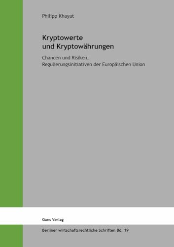 Kryptowerte und Kryptowährungen: Chancen und Risiken, Regulierungsinitiativen der Europäischen Union (Berliner wirtschaftsrechtliche Schriften) von Gans Verlag