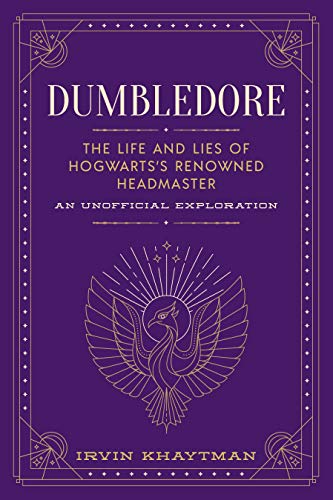 Dumbledore: The Life and Lies of Hogwarts's Renowned Headmaster: An Unofficial Exploration (Unofficial Harry Potter Character)