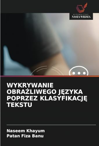 WYKRYWANIE OBRAŹLIWEGO JĘZYKA POPRZEZ KLASYFIKACJĘ TEKSTU: DE von Wydawnictwo Nasza Wiedza