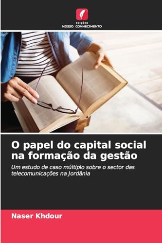 O papel do capital social na formação da gestão: Um estudo de caso múltiplo sobre o sector das telecomunicações na Jordânia von Edições Nosso Conhecimento