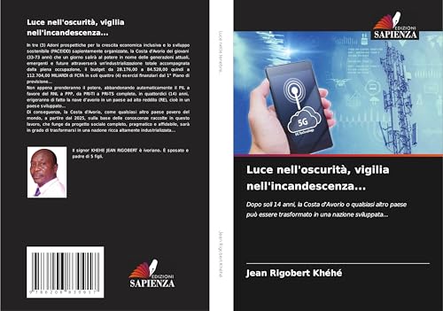 Luce nell'oscurità, vigilia nell'incandescenza...: Dopo soli 14 anni, la Costa d'Avorio o qualsiasi altro paese può essere trasformato in una nazione sviluppata... von Edizioni Sapienza