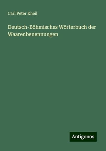 Deutsch-Böhmisches Wörterbuch der Waarenbenennungen von Antigonos Verlag