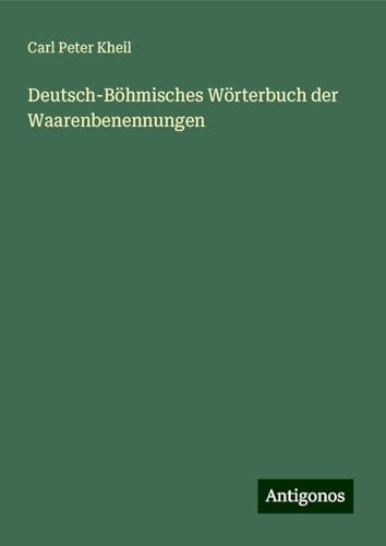 Deutsch-Böhmisches Wörterbuch der Waarenbenennungen von Antigonos Verlag
