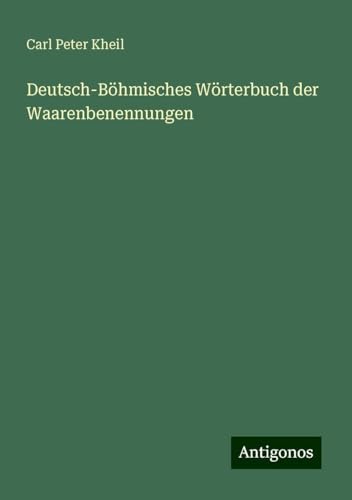 Deutsch-Böhmisches Wörterbuch der Waarenbenennungen von Antigonos Verlag
