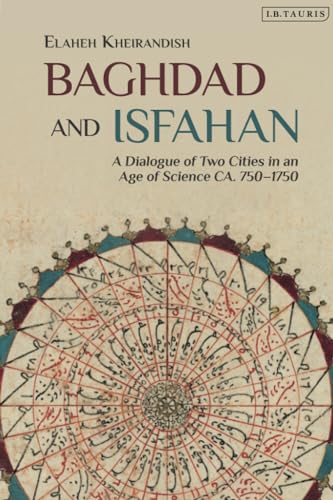 Baghdad and Isfahan: A Dialogue of Two Cities in an Age of Science CA. 750-1750 von I.B. Tauris