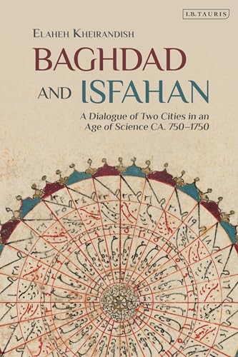 Baghdad and Isfahan: A Dialogue of Two Cities in an Age of Science CA. 750-1750
