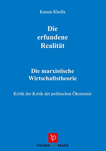 Karl Marx - Leben und Werk / Die erfundene Realität: Marxismuskritik und Theorierevision / Die marxistische Wirtschaftstheorie - Kritik der Kritik der ... Werk: Marxismuskritik und Theorierevision)