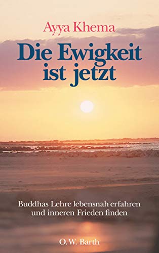 Die Ewigkeit ist jetzt: Buddhas Lehre lebensnah erfahren und inneren Frieden finden (O. W. Barth im Scherz Verlag)
