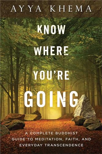 Know Where You're Going: A Complete Buddhist Guide to Meditation, Faith, and Everyday Transcendence