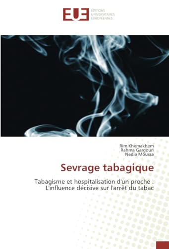 Sevrage tabagique: Tabagisme et hospitalisation d'un proche : L'influence décisive sur l'arrêt du tabac von Éditions universitaires européennes