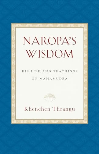 Naropa's Wisdom: His Life and Teachings on Mahamudra von Snow Lion