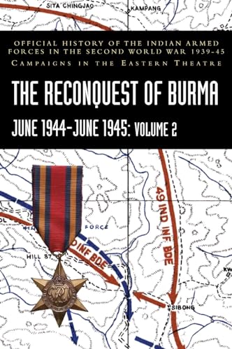 THE RECONQUEST OF BURMA June 1944-June 1945: Volume 2: Official History of the Indian Armed Forces in the Second World War 1939-45 Campaigns in the Eastern Theatre von Naval & Military Press Ltd