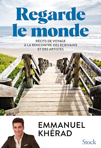Regarde le monde: Récits de voyage, à la rencontre des écrivains et des artistes