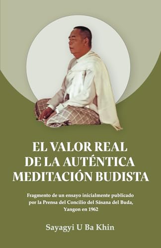 El valor real de la auténtica meditación budista: Fragmento de un ensayo inicialmente publicado por la Prensa del Concilio del Sāsana del Buda, Yangon en 1962 von Vipassana Research Publications