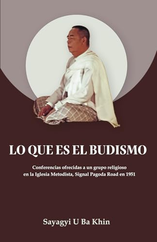 Lo que es el budismo: Conferencias ofrecidas a un grupo religioso en la Iglesia Metodista, Signal Pagoda Road en 1951 Lo que es el budismo: Conferencias ofrecidas a un grupo religioso en la Iglesia Metodista, Signal Pagoda Road en 1951