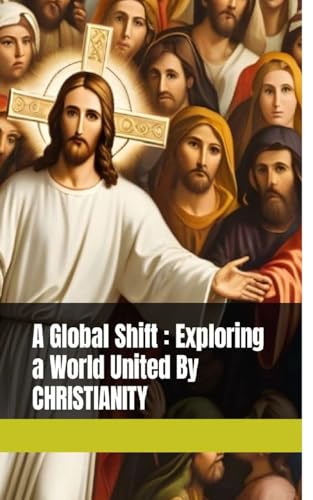 A Global Shift: Exploring a World United by Christianity: Volume: 01 von Blurb