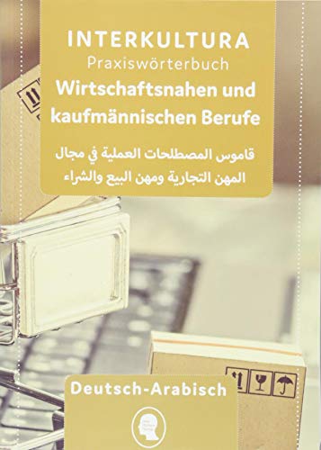 Interkultura Praxiswörterbuch für die wirtschaftsnahen und kaufmännischen Berufe: Deutsch-Arabisch (Praxiswörterbuch für Arbeitswelt: Deutsch-Arabisch)