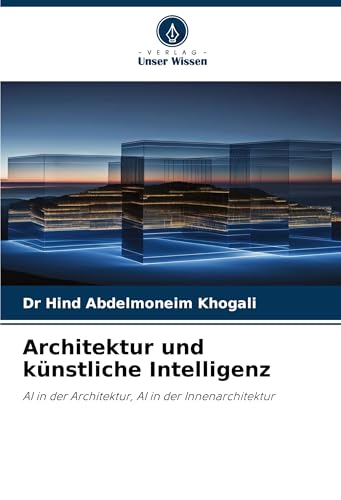 Architektur und künstliche Intelligenz: AI in der Architektur, AI in der Innenarchitektur von Verlag Unser Wissen