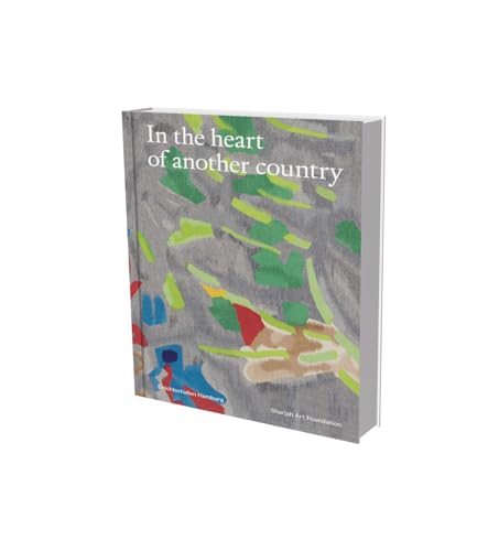 In the Heart of Another Country – Erzählungen aus der Diaspora – Werke aus der Sharjah Art Foundation Collection: Kat. Deichtorhallen Hamburg, Sharjah Art Foundation