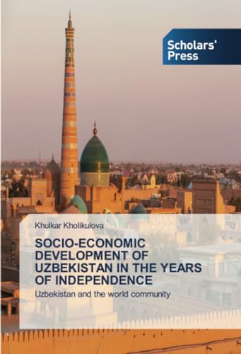 SOCIO-ECONOMIC DEVELOPMENT OF UZBEKISTAN IN THE YEARS OF INDEPENDENCE: Uzbekistan and the world community von Scholars' Press