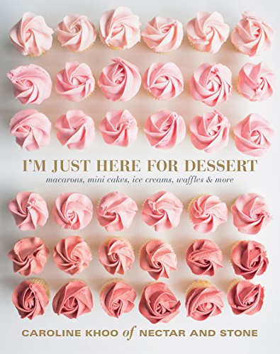 I'M Just Here for Dessert: Macarons, Mini Cakes, Ice Creams, Waffles & More I'M Just Here for Dessert: Macarons, Mini Cakes, Ice Creams, Waffles & More