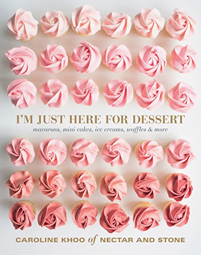 I'M Just Here for Dessert: Macarons, Mini Cakes, Ice Creams, Waffles & More