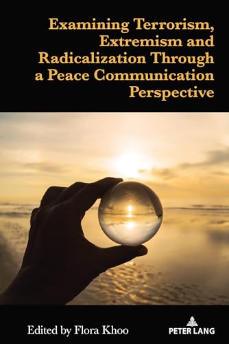 Examining Terrorism, Extremism and Radicalization Through a Peace Communication Perspective von Peter Lang
