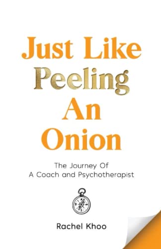 Just Like Peeling An Onion: The Journey Of A Coach and Psychotherapist von Integrated Growth Pte Ltd