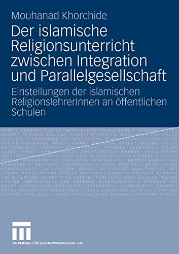 Der Islamische Religionsunterricht Zwischen Integration Und Parallelgesellschaft: Einstellungen der islamischen ReligionslehrerInnen an öffentlichen Schulen (German Edition)