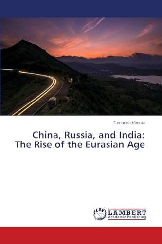 China, Russia, and India: The Rise of the Eurasian Age: DE von LAP LAMBERT Academic Publishing