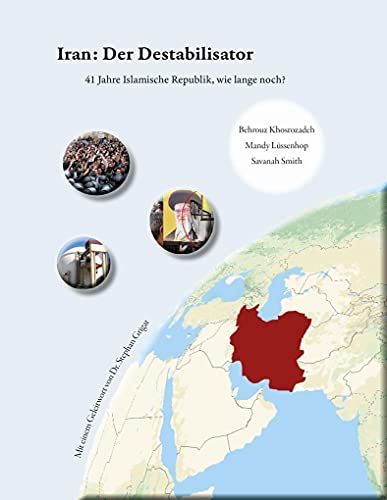Iran: Der Destabilisator: 41 Jahre Islamische Republik, wie lange noch? Iran: Der Destabilisator: 41 Jahre Islamische Republik, wie lange noch? von Goethe & Hafis Verlag