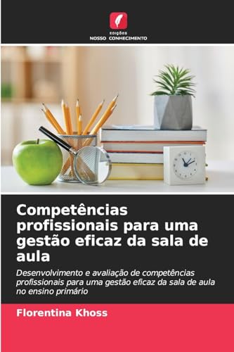 Competências profissionais para uma gestão eficaz da sala de aula: Desenvolvimento e avaliação de competências profissionais para uma gestão eficaz da sala de aula no ensino primário von Edições Nosso Conhecimento