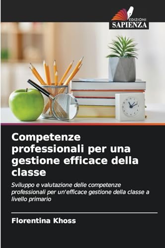 Competenze professionali per una gestione efficace della classe: Sviluppo e valutazione delle competenze professionali per un'efficace gestione della classe a livello primario von Edizioni Sapienza