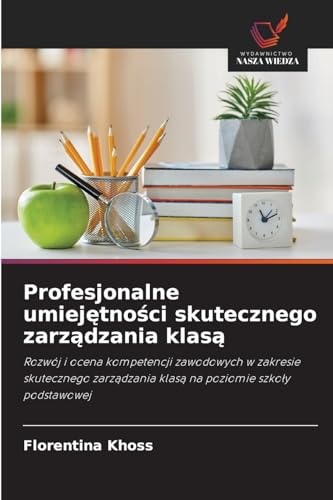 Profesjonalne umiejętności skutecznego zarządzania klasą: Rozwój i ocena kompetencji zawodowych w zakresie skutecznego zarządzania klasą na poziomie ... klas¿ na poziomie szko¿y podstawowej von Wydawnictwo Nasza Wiedza