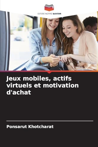 Jeux mobiles, actifs virtuels et motivation d'achat: DE von Editions Notre Savoir