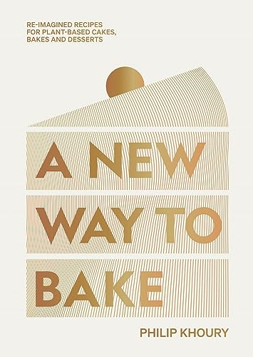 A New Way to Bake: Re-imagined Recipes for Plant-based Cakes, Bakes and Desserts