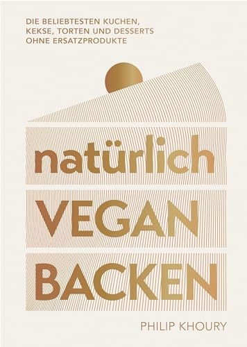 natürlich vegan backen: Die beliebtesten Kuchen, Kekse, Torten und Desserts ohne Ersatzprodukte natürlich vegan backen: Die beliebtesten Kuchen, Kekse, Torten und Desserts ohne Ersatzprodukte