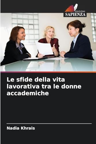 Le sfide della vita lavorativa tra le donne accademiche von Edizioni Sapienza
