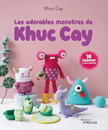 Les adorables monstres de Khuc Cay: 10 créatures à crocheter von EYROLLES