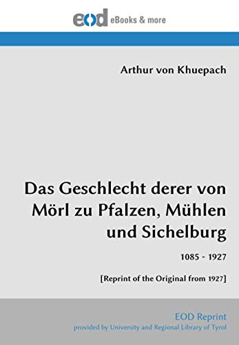 Das Geschlecht derer von Mörl zu Pfalzen, Mühlen und Sichelburg: 1085 - 1927 [Reprint of the Original from 1927]