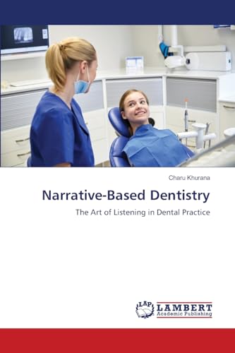 Narrative-Based Dentistry: The Art of Listening in Dental Practice von LAP LAMBERT Academic Publishing