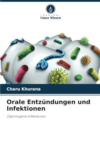 Orale Entzündungen und Infektionen: Odontogene Infektionen von Verlag Unser Wissen