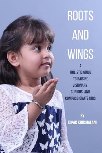 ROOTS AND WINGS A Holistic Guide to Raising Visionary, Curious, and Compassionate Kids von Independently published