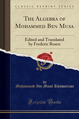 The Algebra of Mohammed Ben Musa (Classic Reprint)