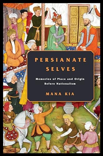 Persianate Selves: Memories of Place and Origin Before Nationalism von Stanford University Press